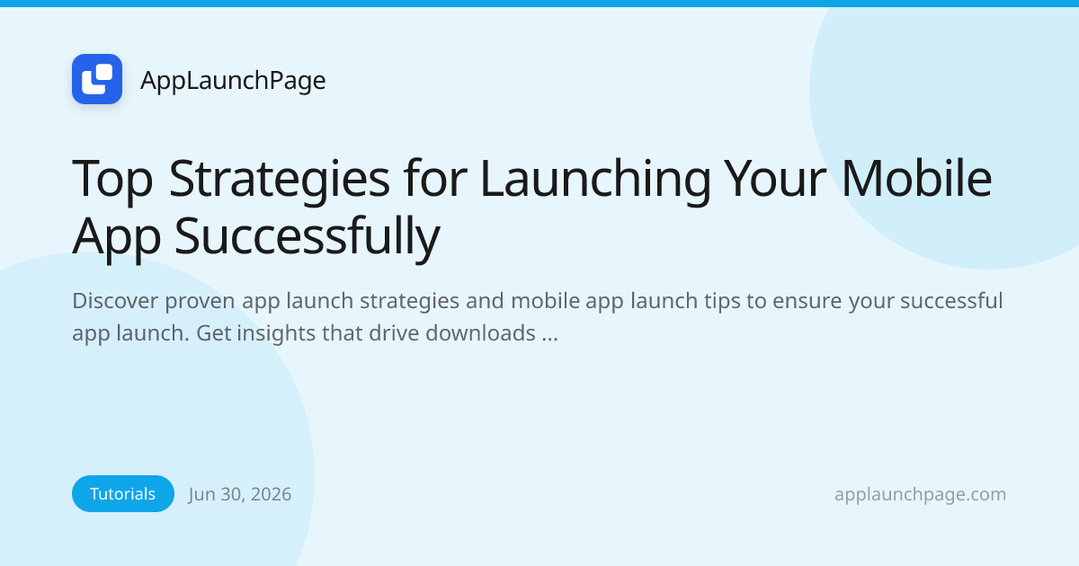 Top Strategies for Launching Your Mobile App Successfully